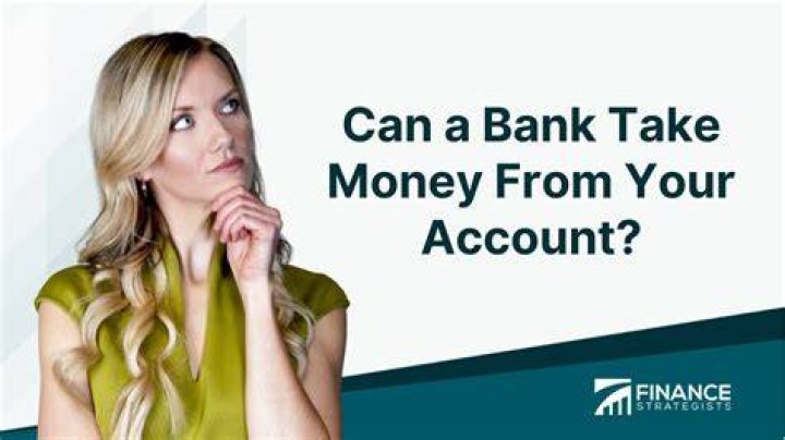 Can a bank take money out of your account without your permission?
