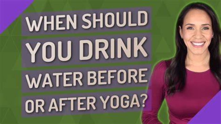 Is it OK to drink water before yoga?